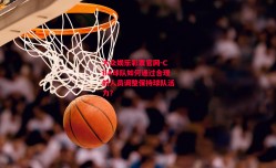 大众娱乐彩票官网-CBA球队如何通过合理的人员调整保持球队活力？