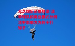 大众娱乐彩票登录-法甲球队的商业模式分析法甲影响力为何不行 知乎